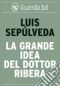 Luis Sepúlveda - La grande idea del dottor Ribera (2013)