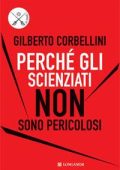 Corbellini, Gilberto - Perché gli scienziati non sono pericolosi  scienza, etica, e politica (2009) pdf