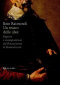 Ezio Raimondi - Un teatro delle idee. Ragione e immaginazione dal Rinascimento al Romanticismo  (2012)