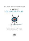 Fraser, Beau, Bernstein, David Schwab, Bill - A morte le Vacche Sacre  perchè seguire le vecchie regole non porta sempre al successo (2008) PDF