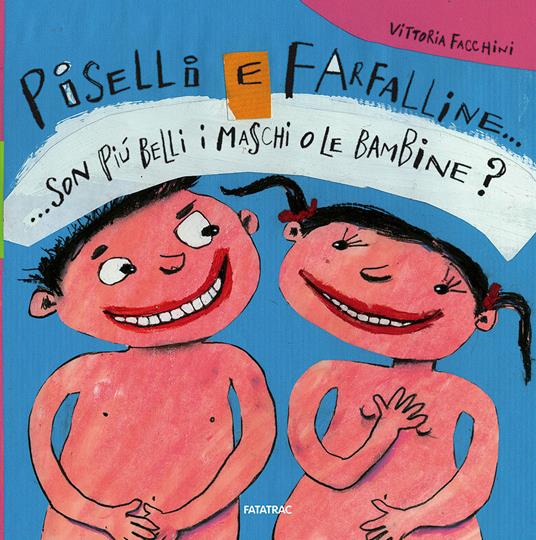 Facchini, Vittoria – Piselli e farfalline  son più belli i maschi o le bambine (2018) PDF