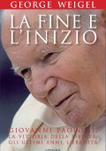 George Weigel - La fine e l'inizio. Giovanni Paolo II la vittoria della libertà, gli ultimi anni, l'eredità (2012) PDF