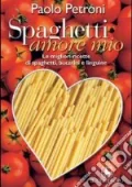 Paolo Petroni - Spaghetti amore mio  le migliori ricette di spaghetti, bucatini e linguine (2005) PDF