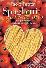 Paolo Petroni – Spaghetti amore mio  le migliori ricette di spaghetti, bucatini e linguine (2005) PDF