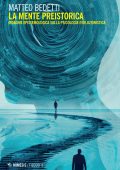 Matteo Benedetti – La mente preistorica. Indagine epistemologica sulla psicologia evoluzionistica (2025)