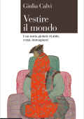 Calvi Giulia – Vestire il mondo Una storia globale di abiti, corpi, immaginari (2025)