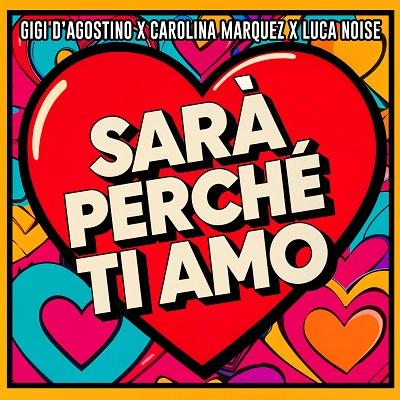 Gigi D’Agostino, Carolina Marquez & Luca Noise – Sarà perché ti amo (Gigi Dag & Luca Noise Amore Mix) [singolo] (2025) .mp3 – 320 kbps
