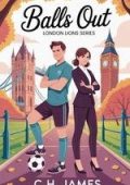 C.H. James - London Lions Series Vol. 1. Balls Out (2025)