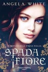 Angela White – Le profezie della strega scalza Vol.7. La spada e il fiore (2019)