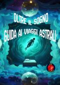 Alina Rubi - Oltre il sogno. Guida ai viaggi astrali (2025)
