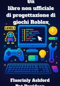 Fluorinly Ashford, Pat Davidson - Un libro non ufficiale di progettazione di giochi Roblox (2025)