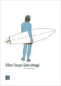 William Finnegan – Giorni selvaggi. Una vita sulle onde (2016)