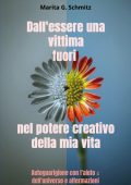 Marita G. Schmitz - Dall'essere una vittima fuori nel potere creativo della mia vita (2025)
