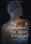 Skye Alden - Il cammino del seme stellare. Abbracciare la propria identità cosmica (2025)