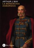 Arthur J. May - La monarchia asburgica (2025)
