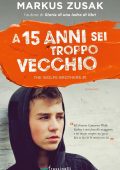 Markus Zusak - The Wolfe brothers Vol. 1. A 15 anni sei troppo vecchio (2017)