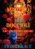 Fiona Grace - Mistero tra i Boccioli Vol. 2. La Caduta delle Rose (Un Giallo con Alice Bloom) (2024)