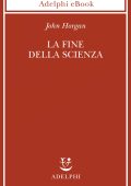 John Horgan - La fine della scienza (2021)
