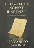 Alessandro Caronni - L'uomo che scrisse il silenzio. Il manoscritto dell'oblio (2025)