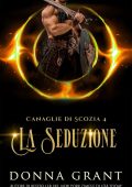 Donna Grant - Canaglie di Scozia Vol. 4. La Seduzione. The Seduced (2025)