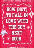 Sophia Cole - Wicked men Vol. 1. How (not) To Fall In Love With The Guy Next Door (2025)