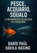 Darío Paúl Dávila Hasing - Pesce, acquario, squalo. La metamorfosi silenziosa del predatore (2025)