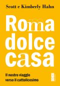 Scott e Kimberly Hahn - Roma dolce casa. Il nostro viaggio verso il cattolicesimo (2025)