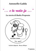Antonello Gadda - “… e la radio fu …”. La storia di Radio Proposta (2025)