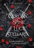 Eva Fae - Corona di spine e luce stellare. Il patto proibito di un principe fatato (2025)