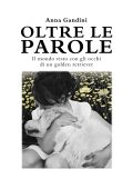 Anna Gandini - Oltre le parole. Il mondo visto con gli occhi di un golden retriever (2025)