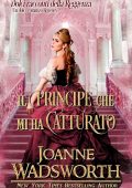 Joanne Wadsworth - Dolci racconti della Reggenza Vol. 5. Il principe che mi ha catturato (2025)