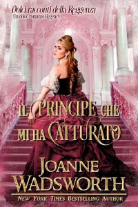 Joanne Wadsworth – Dolci racconti della Reggenza Vol. 5. Il principe che mi ha catturato (2025)