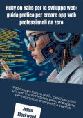 Julian Blackwood - Ruby on Rails per lo sviluppo web: guida pratica per creare app web professionali da zero (2025)