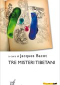 Jacques Bacot (a cura di) - Tre misteri tibetani (2019)