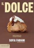 Sofia Fabiani - Il dolce. Basi e ricette di pasticceria (2025)