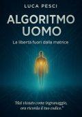 Luca P3sci - Algoritmo uomo. La libertà fuori dalla matrice (2025)