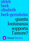 Ulrich Beck, Elisabeth Beck-Gernsheim - Quanta lontananza sopporta l'amore? (2015)