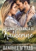 Danielle M Haas - Safe Haven Rifugio Per Donne Vol. 7. L'ultima speranza di Katherine (2025)