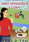 Anne R. Tan - I delitti di Raina Sun Vol. 3. Amici Spensierati e Corpi (2025)