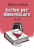 Roberto Centazzo - Scrivo per dimenticare (2025)