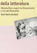 Gian Mario Anselmi - Gli universi paralleli della letteratura. Metamorfosi e saperi tra Rinascimento e crisi del Novecento (2003) PDF