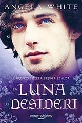 Angela White – Le profezie della strega scalza Vol.4. La luna dei desideri (2019)