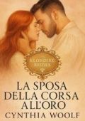 Cynthia Woolf - Le spose del Klondike Vol. 1. La sposa della corsa all'oro (2025)