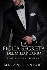 Melanie Knight – I Miliardari Segreti Vol. 3. La Figlia Segreta del Miliardario (2025)