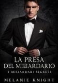 Melanie Knight - I Miliardari Segreti Vol. 4. La Presa del Miliardario (2025)