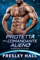 Presley Hall – Guerrieri di Zivon Vol. 2. Protetta dal Comandante Alieno (2025)