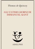 Thomas De Quincey - Gli ultimi giorni di Immanuel Kant  (1983)